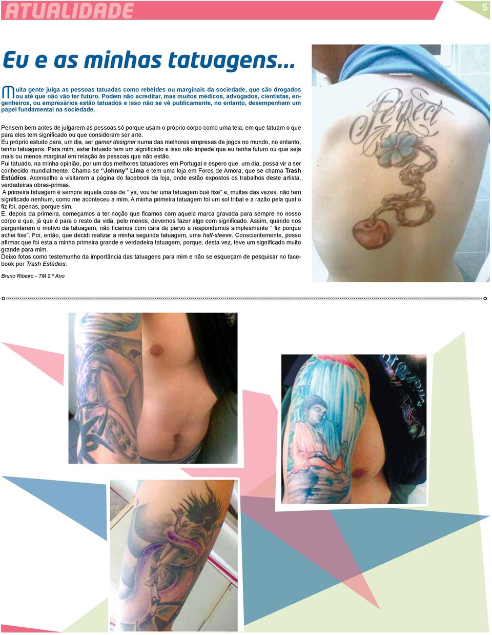 Pensem bem antes de julgarem as pessoas só porque usam o próprio corpo como uma tela, em que tatuam o que para eles tem significado ou que consideram ser arte.