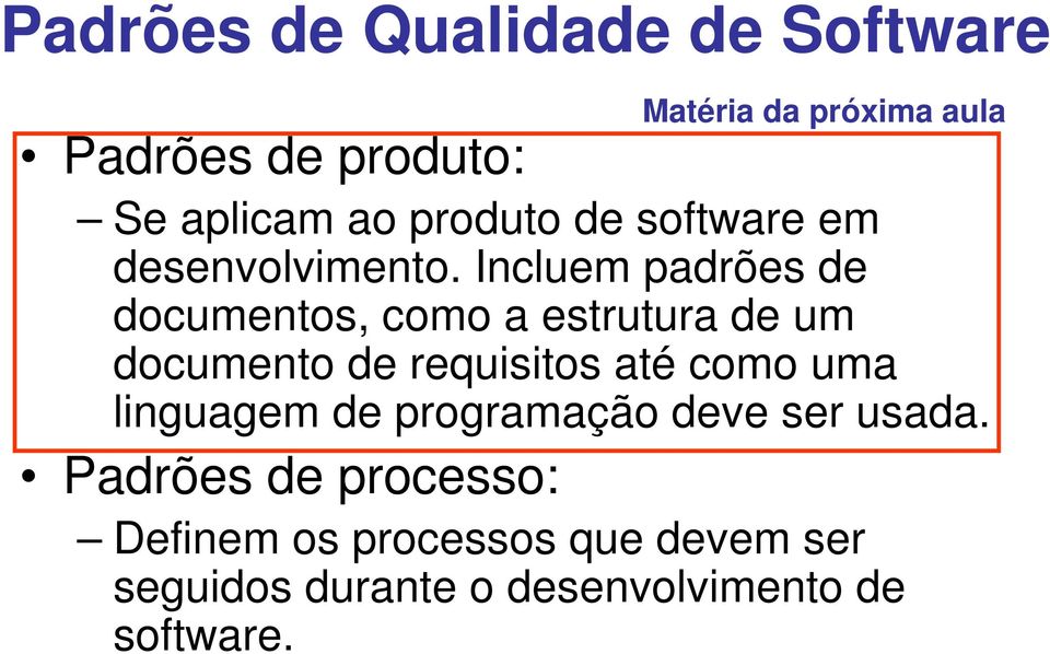 Incluem padrões de documentos, como a estrutura de um documento de requisitos até como uma