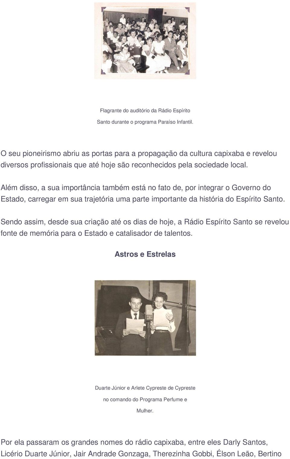 Além disso, a sua importância também está no fato de, por integrar o Governo do Estado, carregar em sua trajetória uma parte importante da história do Espírito Santo.