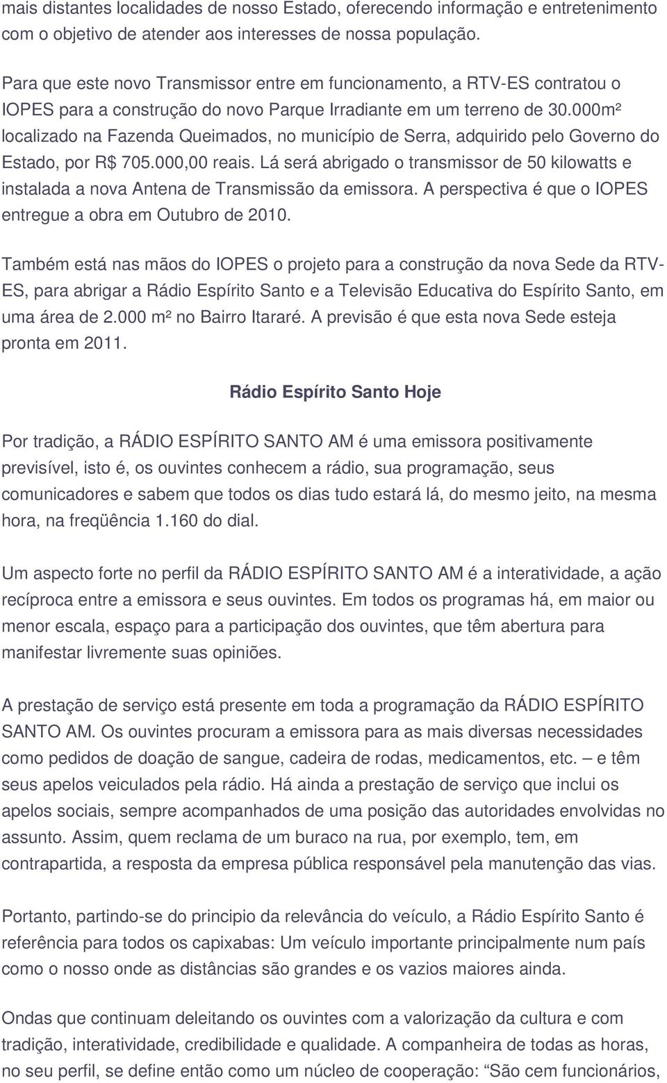 000m² localizado na Fazenda Queimados, no município de Serra, adquirido pelo Governo do Estado, por R$ 705.000,00 reais.