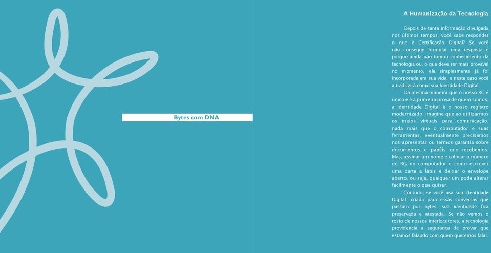 caso você a traduzirá como sua Identidade Digital. Da mesma maneira que o nosso RG é único e é a primeira prova de quem somos, a Identidade Digital é o nosso registro modernizado.