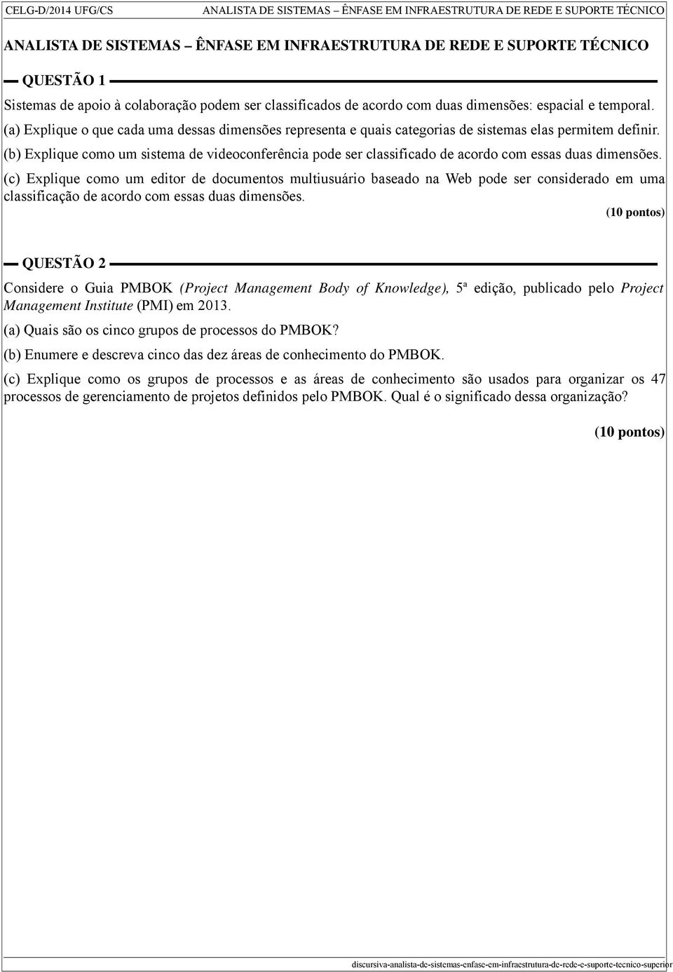 (b) Explique como um sistema de videoconferência pode ser classificado de acordo com essas duas dimensões.