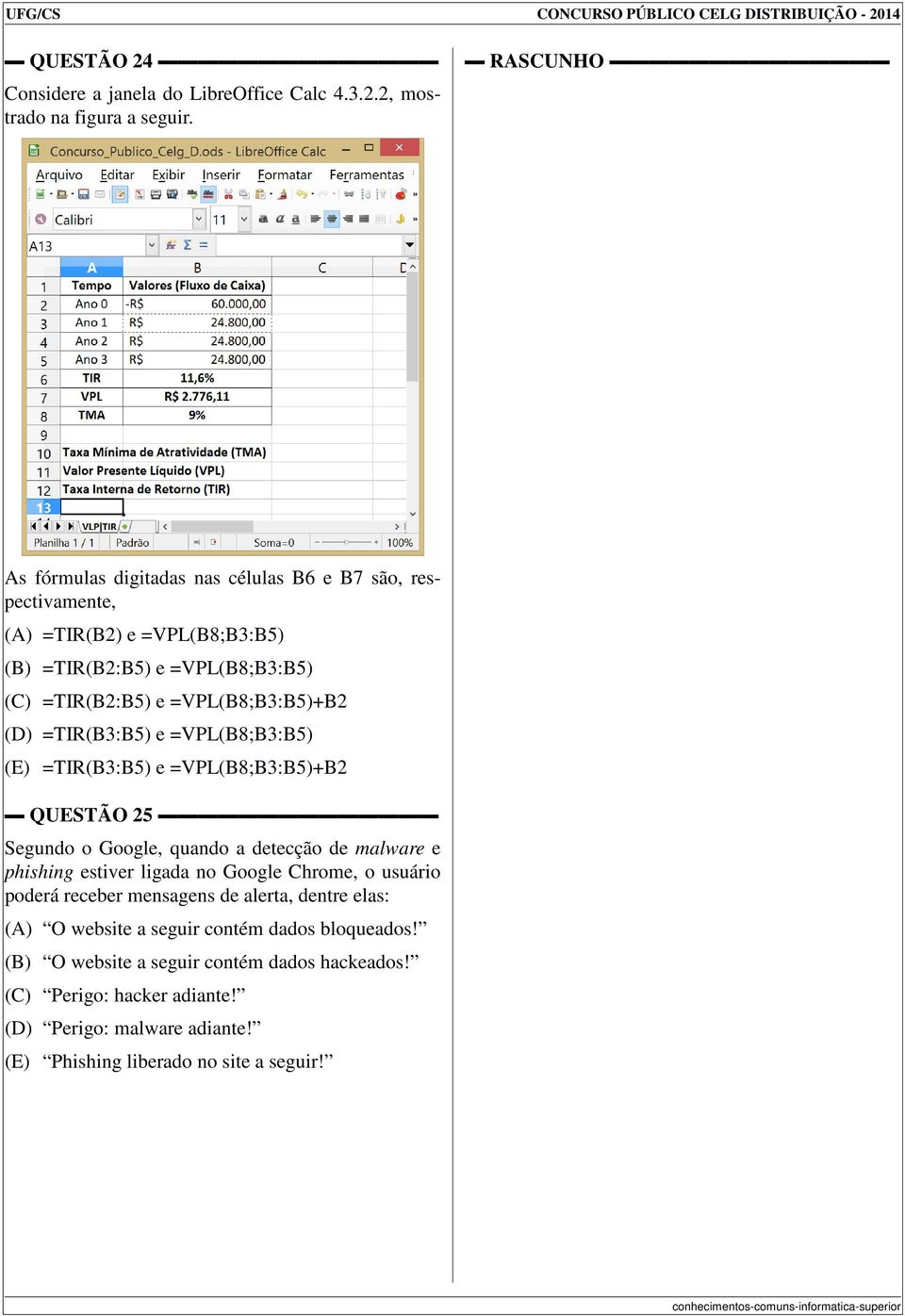 =VPL(B8;B3:B5) (E) =TIR(B3:B5) e =VPL(B8;B3:B5)+B2 QUESTÃO 25 Segundo o Google, quando a detecção de malware e phishing estiver ligada no Google Chrome, o usuário poderá receber mensagens de