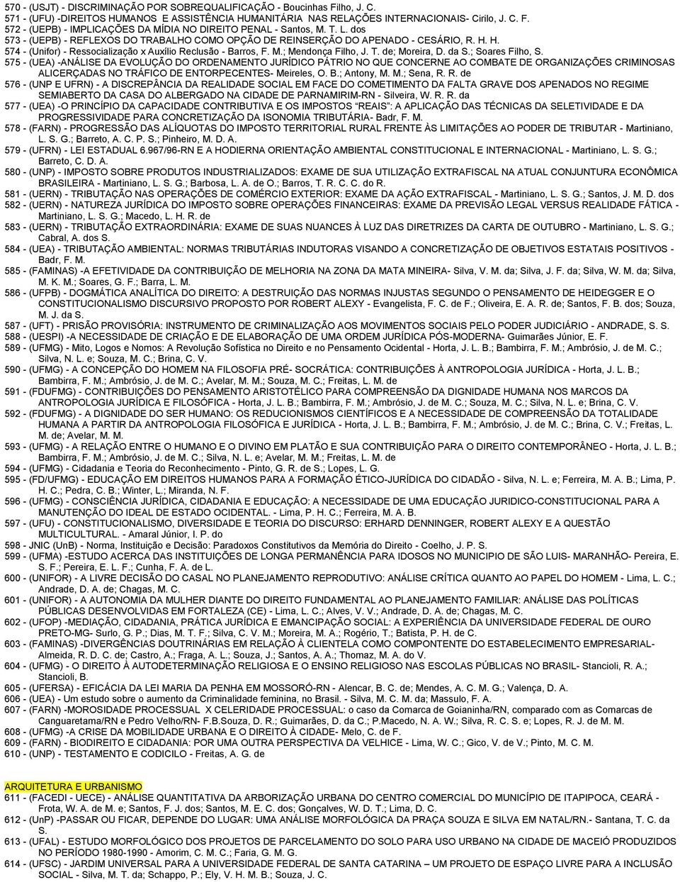 da S.; Soares Filho, S. 575 - (UEA) -ANÁLISE DA EVOLUÇÃO DO ORDENAMENTO JURÍDICO PÁTRIO NO QUE CONCERNE AO COMBATE DE ORGANIZAÇÕES CRIMINOSAS ALICERÇADAS NO TRÁFICO DE ENTORPECENTES- Meireles, O. B.