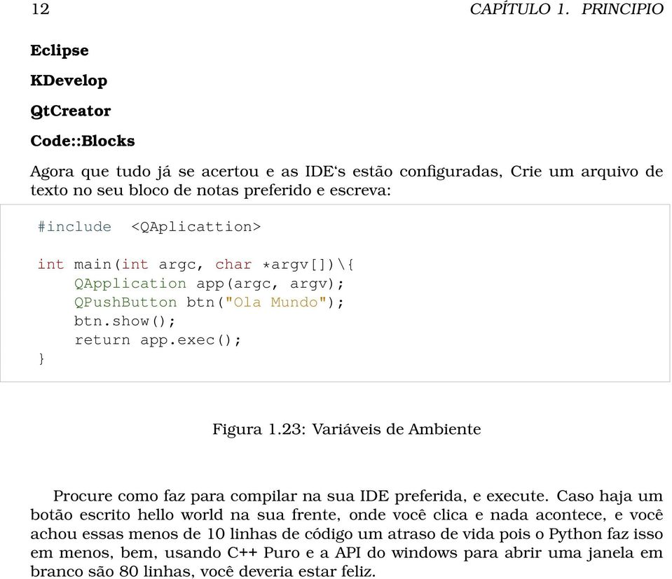 #include <QAplicattion> int main(int argc, char *argv[])\{ QApplication app(argc, argv); QPushButton btn("ola Mundo"); btn.show(); return app.exec(); Figura 1.