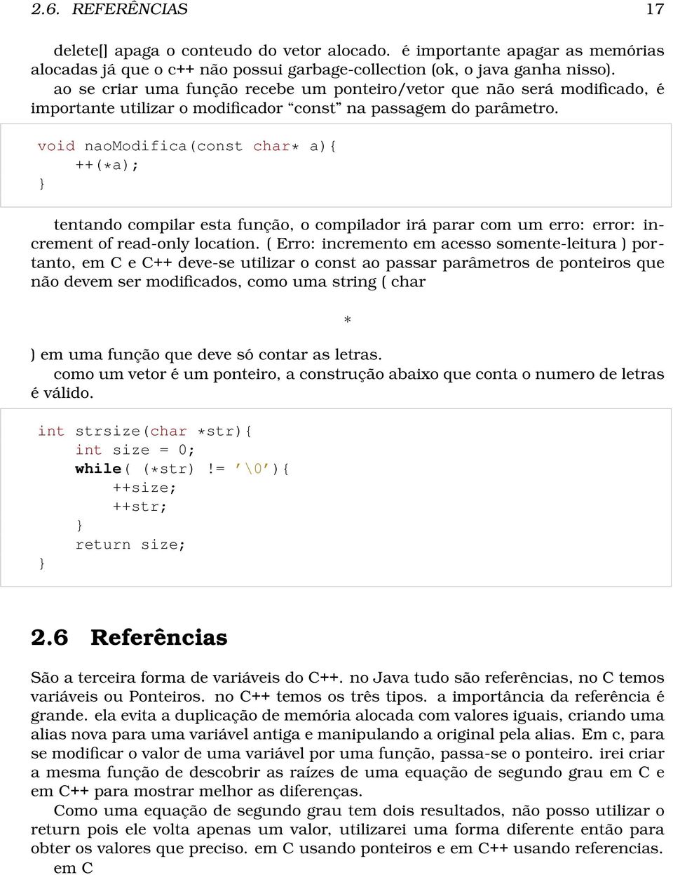 void naomodifica(const char* a){ ++(*a); tentando compilar esta função, o compilador irá parar com um erro: error: increment of read-only location.