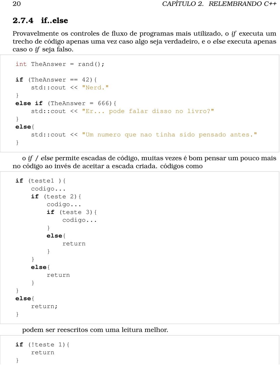 falso. int TheAnswer = rand(); if (TheAnswer == 42){ std::cout << "Nerd." else if (TheAnswer = 666){ std::cout << "Er... pode falar disso no livro?