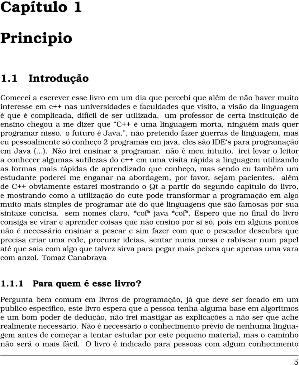 difícil de ser utilizada. um professor de certa instituição de ensino chegou a me dizer que C++ é uma linguagem morta, ninguém mais quer programar nisso. o futuro é Java.