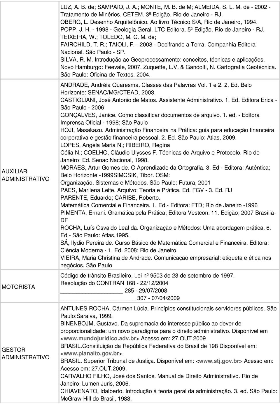 C. M. de; FAIRCHILD, T. R.; TAIOLI, F. - 2008 - Decifrando a Terra. Companhia Editora Nacional. São Paulo - SP. SILVA, R. M. Introdução ao Geoprocessamento: conceitos, técnicas e aplicações.