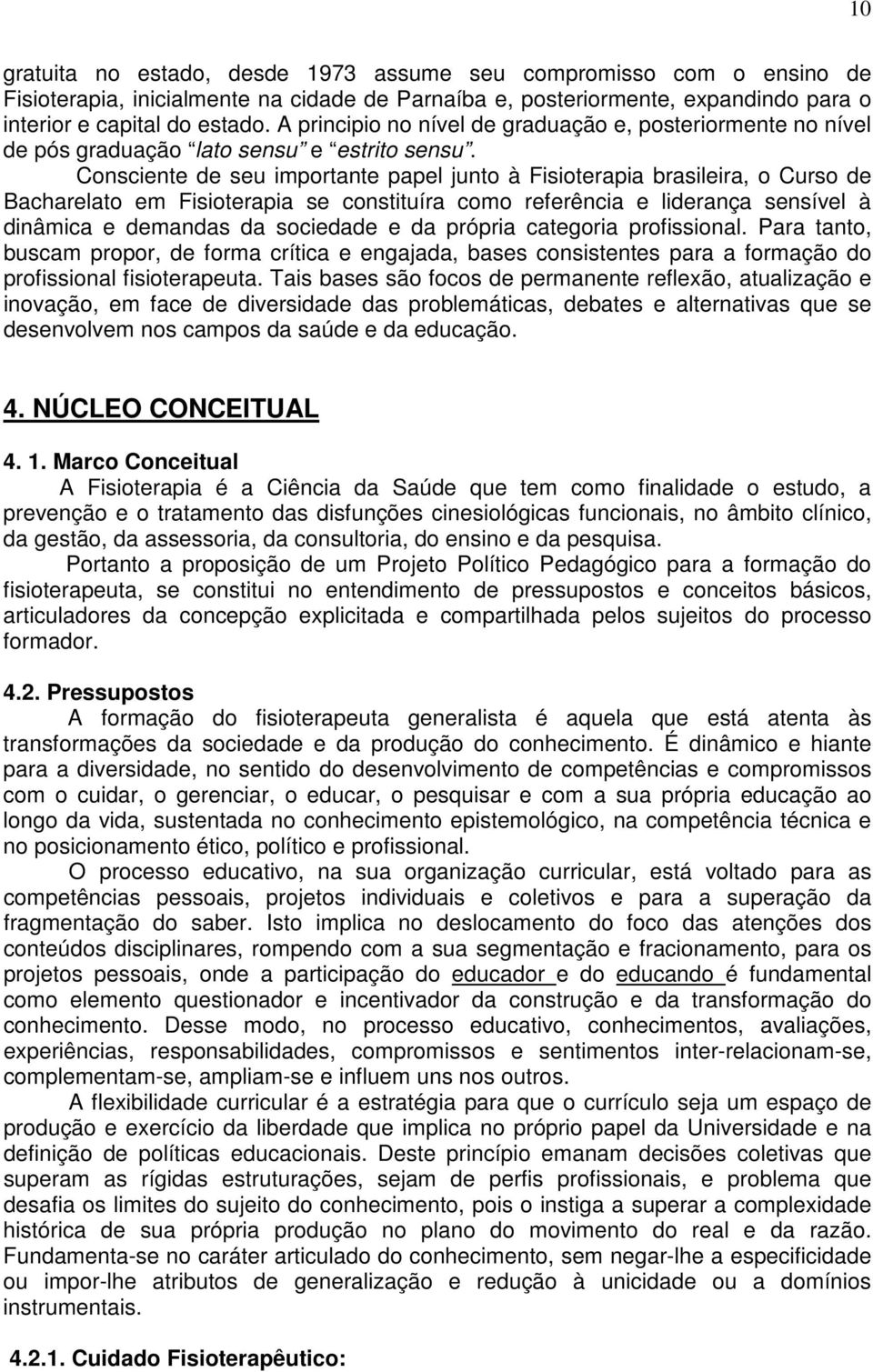 Consciente de seu importante papel junto à Fisioterapia brasileira, o Curso de Bacharelato em Fisioterapia se constituíra como referência e liderança sensível à dinâmica e demandas da sociedade e da