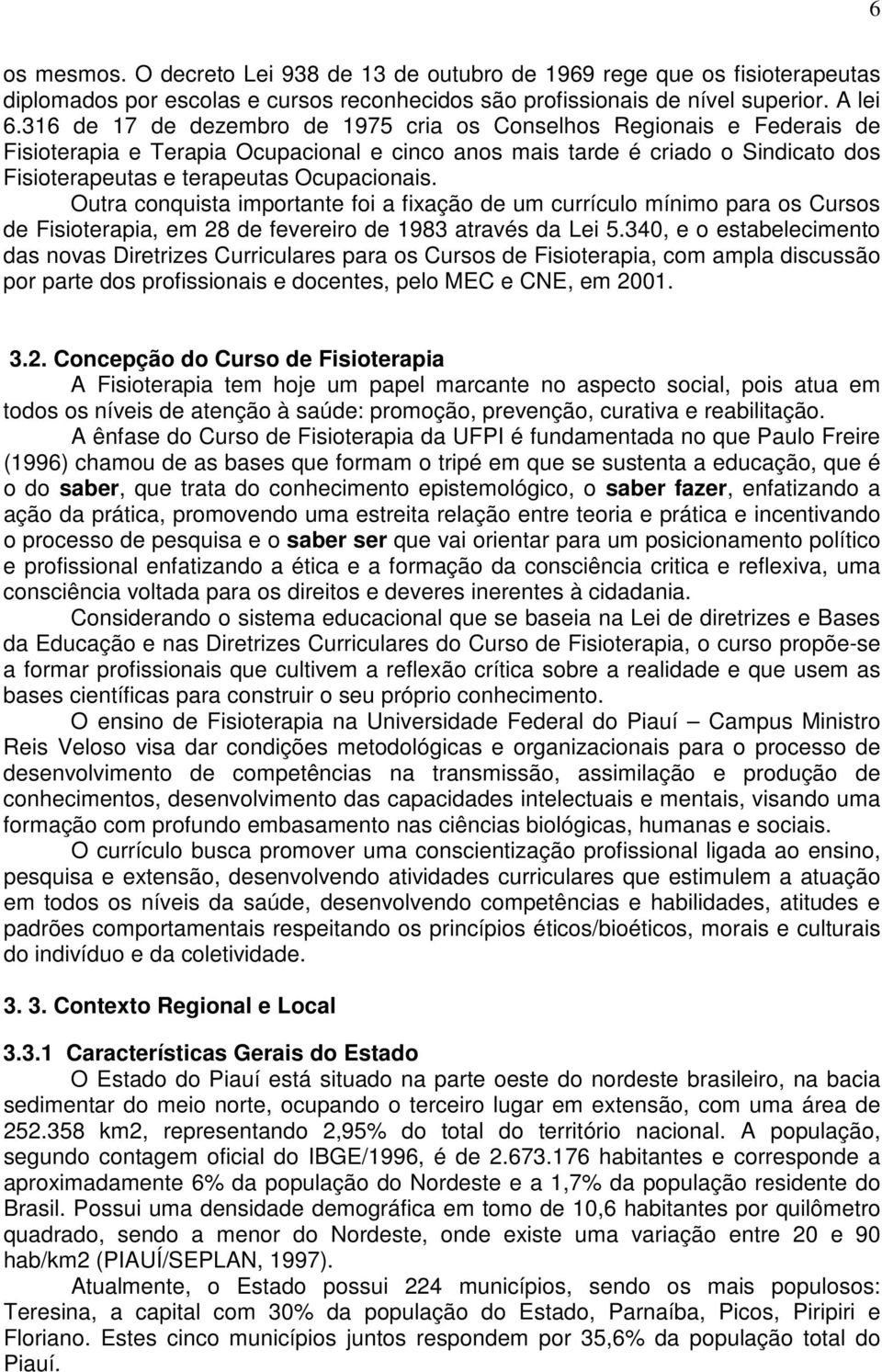 Outra conquista importante foi a fixação de um currículo mínimo para os Cursos de Fisioterapia, em 28 de fevereiro de 1983 através da Lei 5.