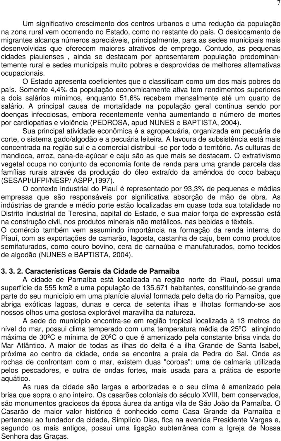 Contudo, as pequenas cidades piauienses, ainda se destacam por apresentarem população predominantemente rural e sedes municipais muito pobres e desprovidas de melhores alternativas ocupacionais.