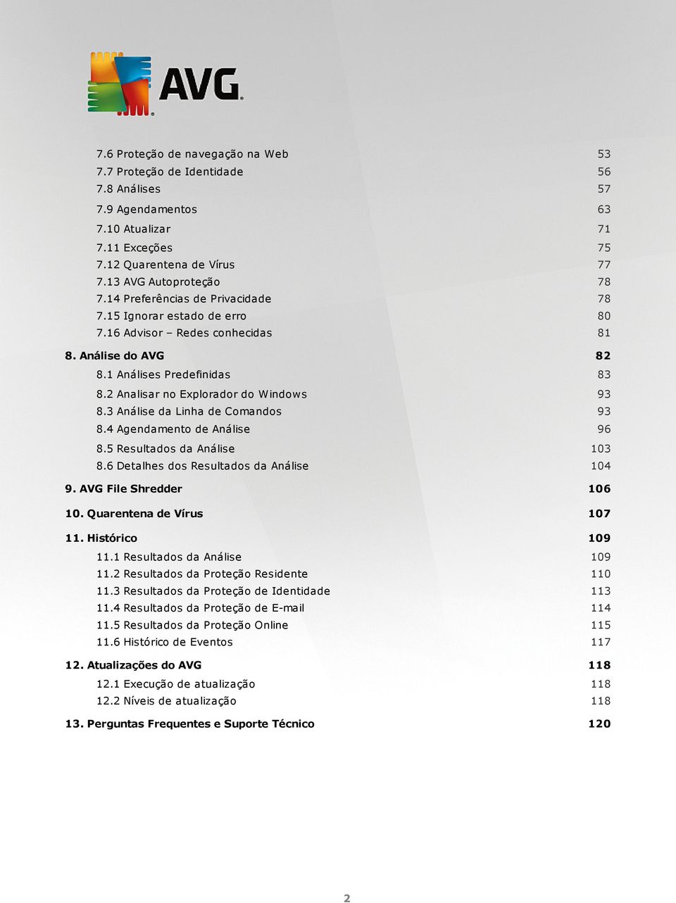 3 Análise da Linha de Comandos 93 8.4 Agendamento de Análise 96 8.5 Resultados da Análise 103 8.6 Detalhes dos Resultados da Análise 104 9. AVG File Shredder 106 10. Quarentena de Vírus 107 11.