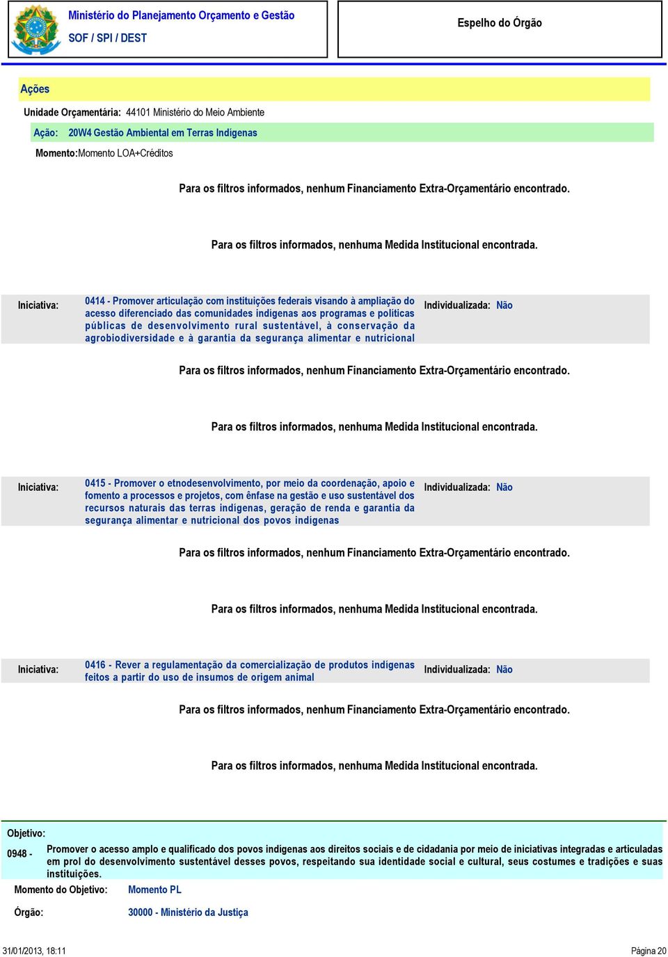 0414 - Promover articulação com instituições federais visando à ampliação do acesso diferenciado das comunidades indígenas aos programas e políticas públicas de desenvolvimento rural sustentável, à