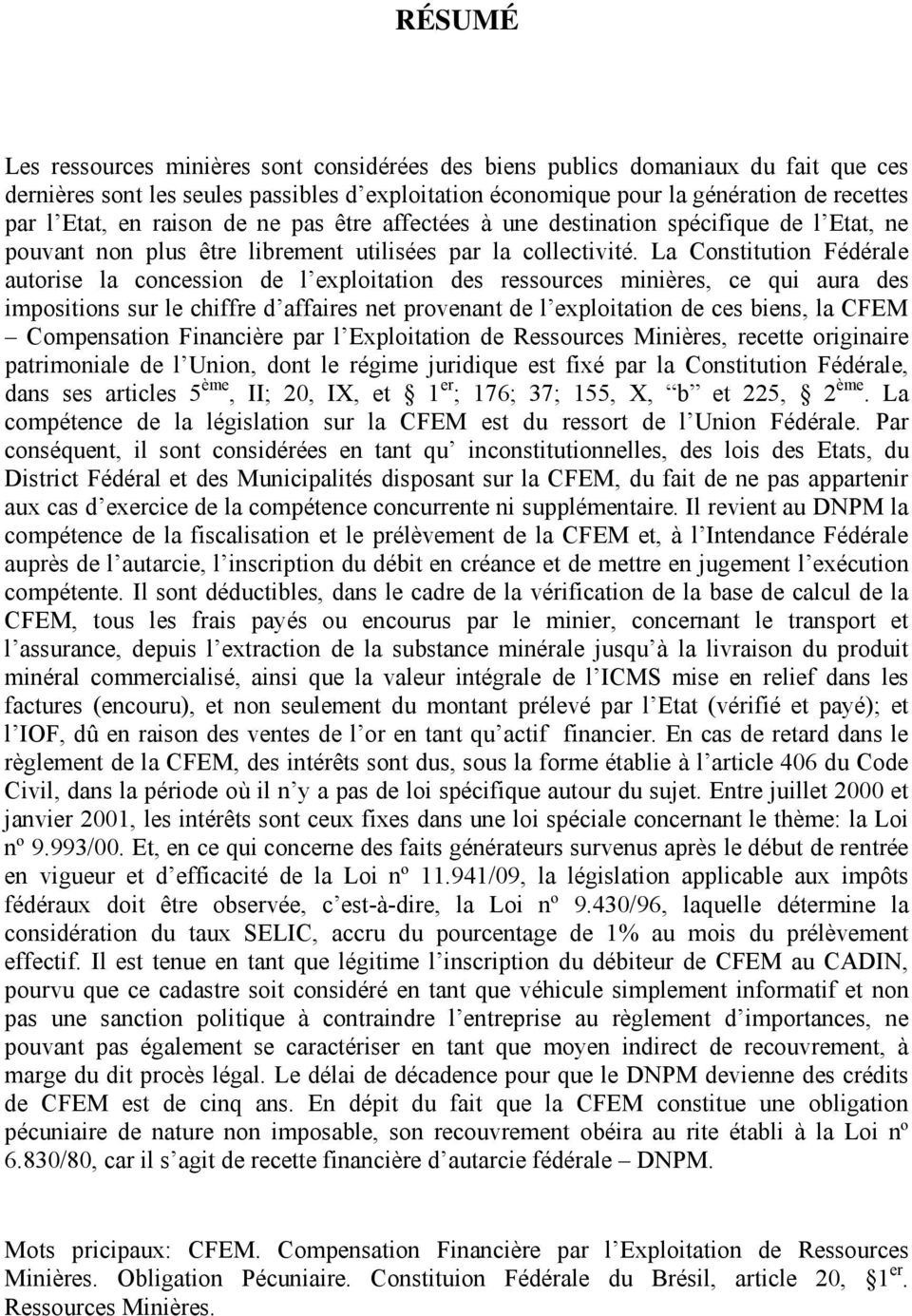 La Constitution Fédérale autorise la concession de l exploitation des ressources minières, ce qui aura des impositions sur le chiffre d affaires net provenant de l exploitation de ces biens, la CFEM