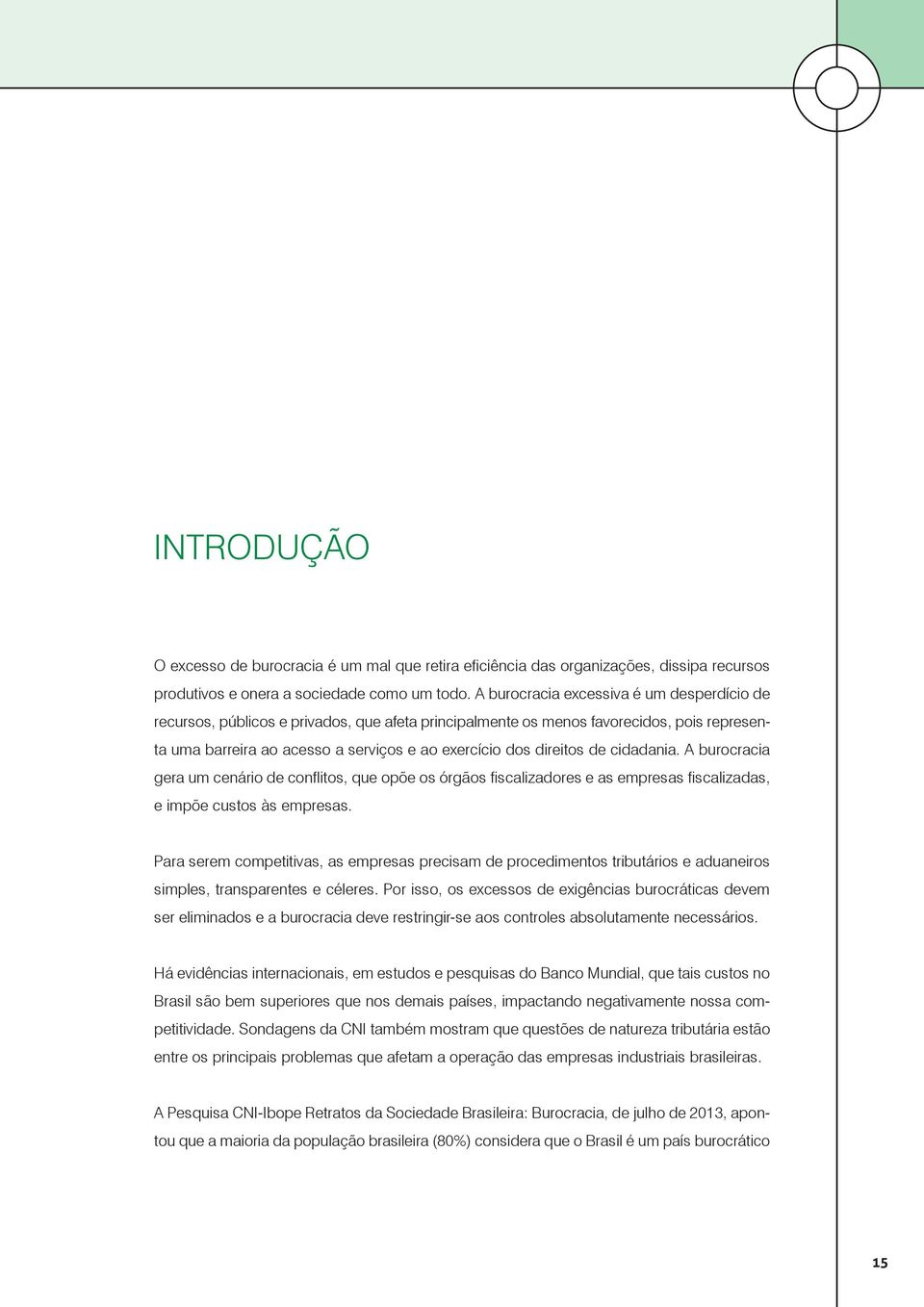 de cidadania. A burocracia gera um cenário de conflitos, que opõe os órgãos fiscalizadores e as empresas fiscalizadas, e impõe custos às empresas.