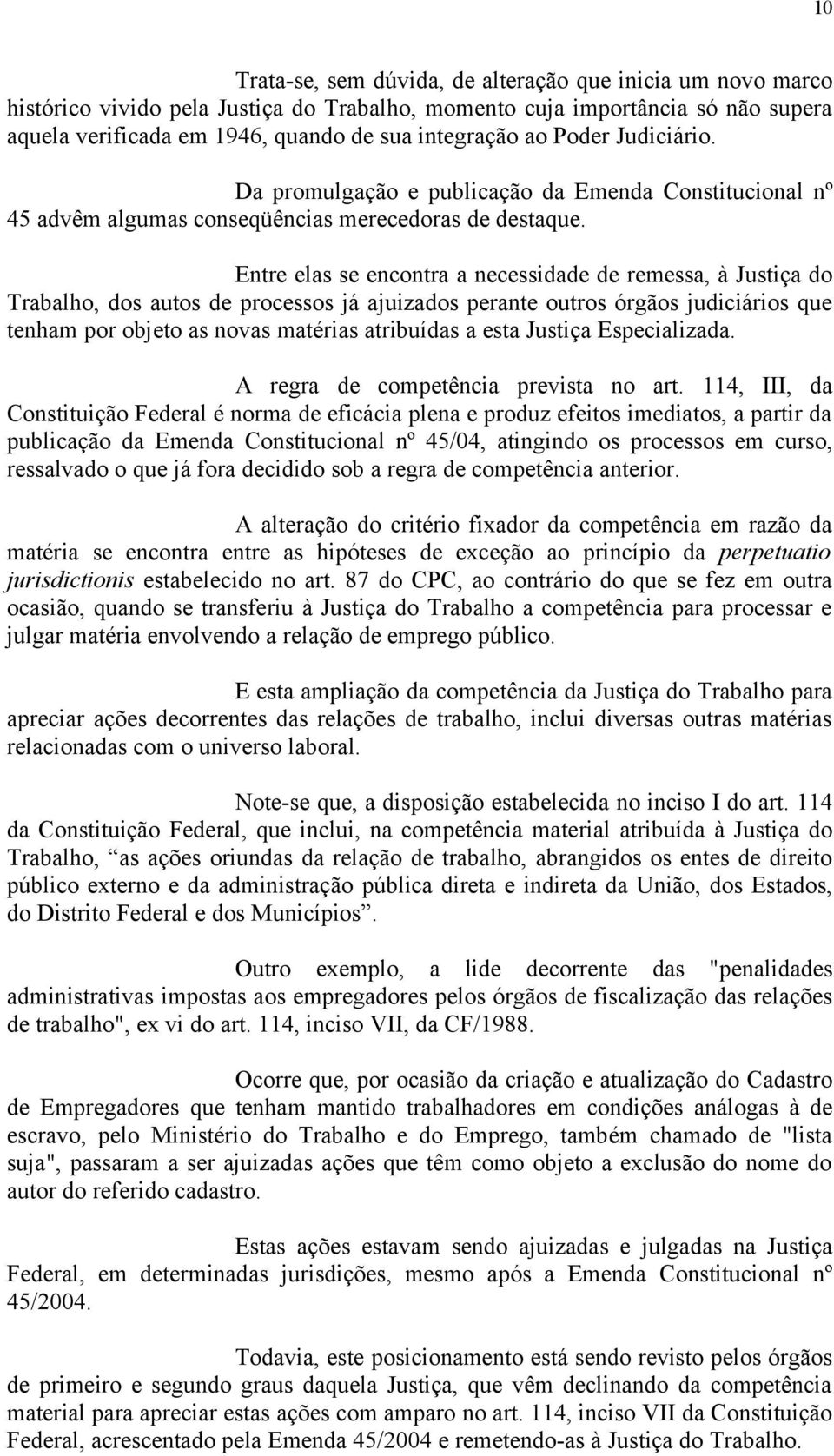 Entre elas se encontra a necessidade de remessa, à Justiça do Trabalho, dos autos de processos já ajuizados perante outros órgãos judiciários que tenham por objeto as novas matérias atribuídas a esta