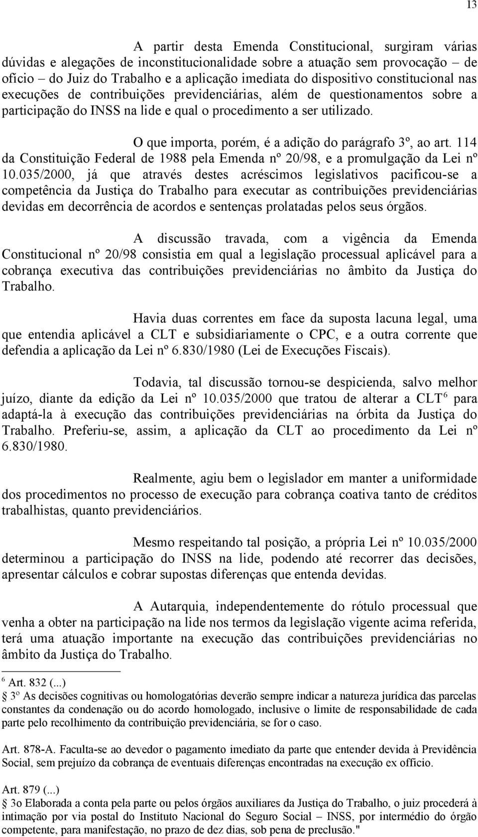 O que importa, porém, é a adição do parágrafo 3º, ao art. 114 da Constituição Federal de 1988 pela Emenda nº 20/98, e a promulgação da Lei nº 10.