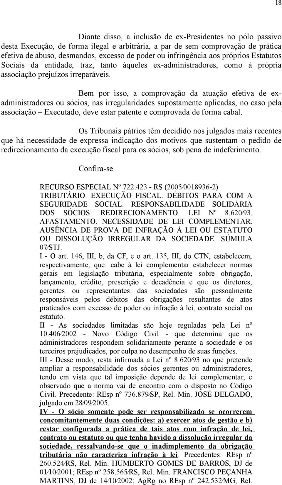 Bem por isso, a comprovação da atuação efetiva de exadministradores ou sócios, nas irregularidades supostamente aplicadas, no caso pela associação Executado, deve estar patente e comprovada de forma