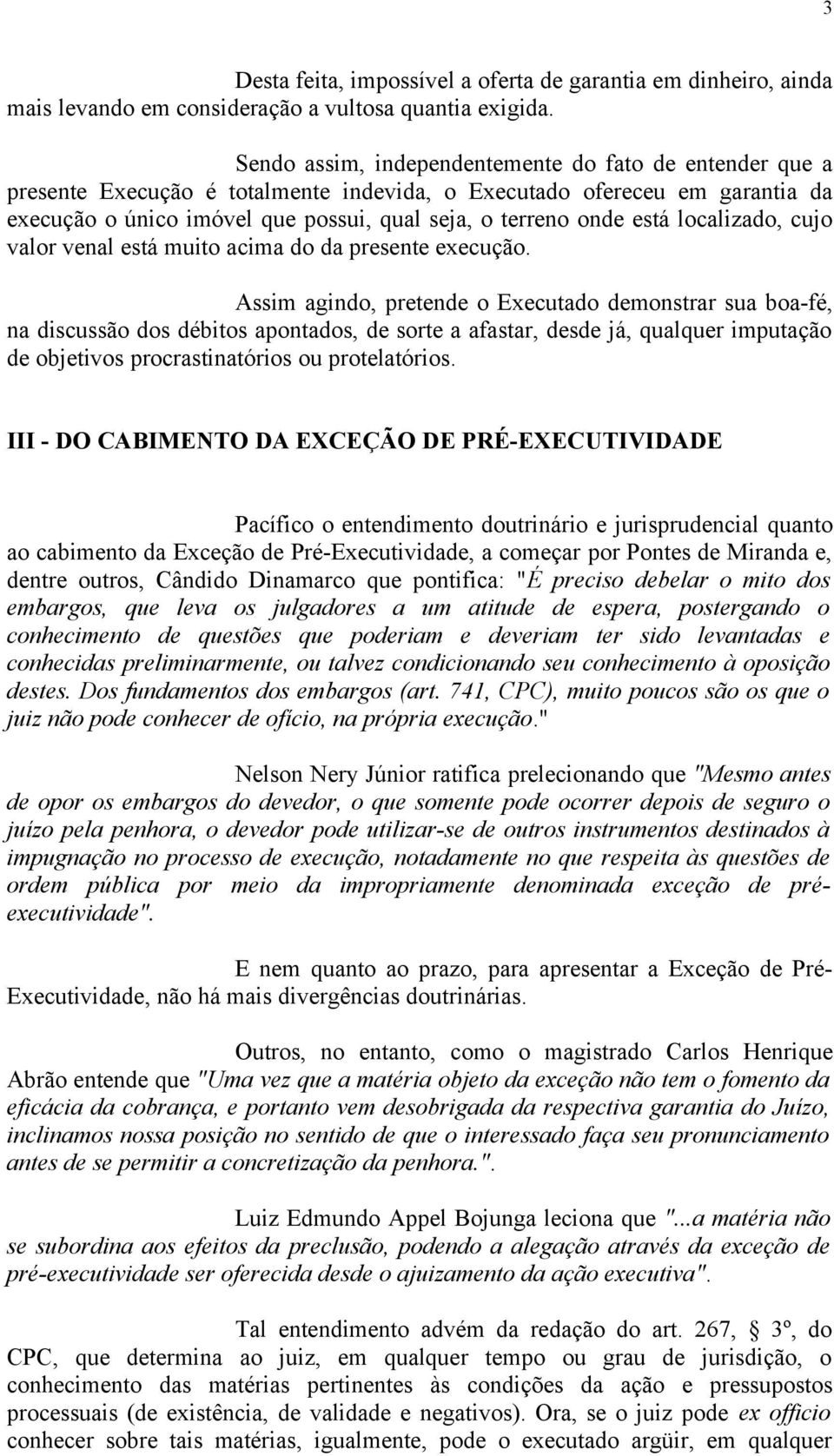 está localizado, cujo valor venal está muito acima do da presente execução.