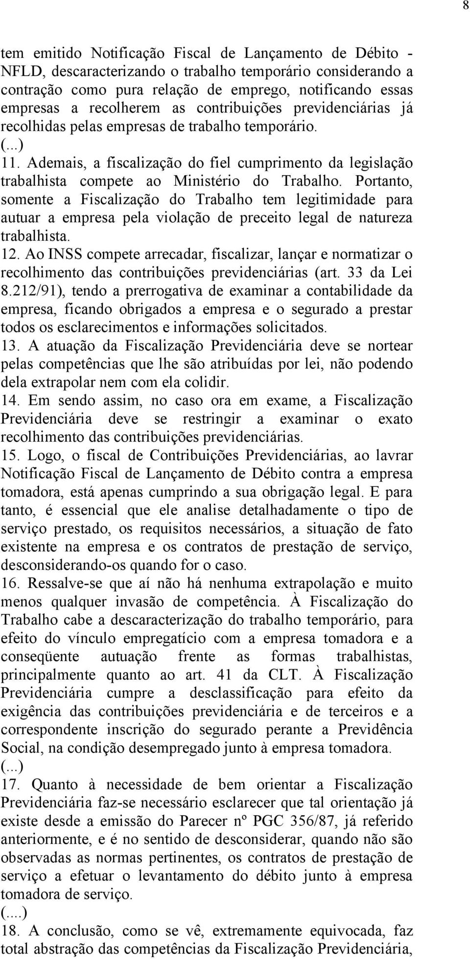 Portanto, somente a Fiscalização do Trabalho tem legitimidade para autuar a empresa pela violação de preceito legal de natureza trabalhista. 12.