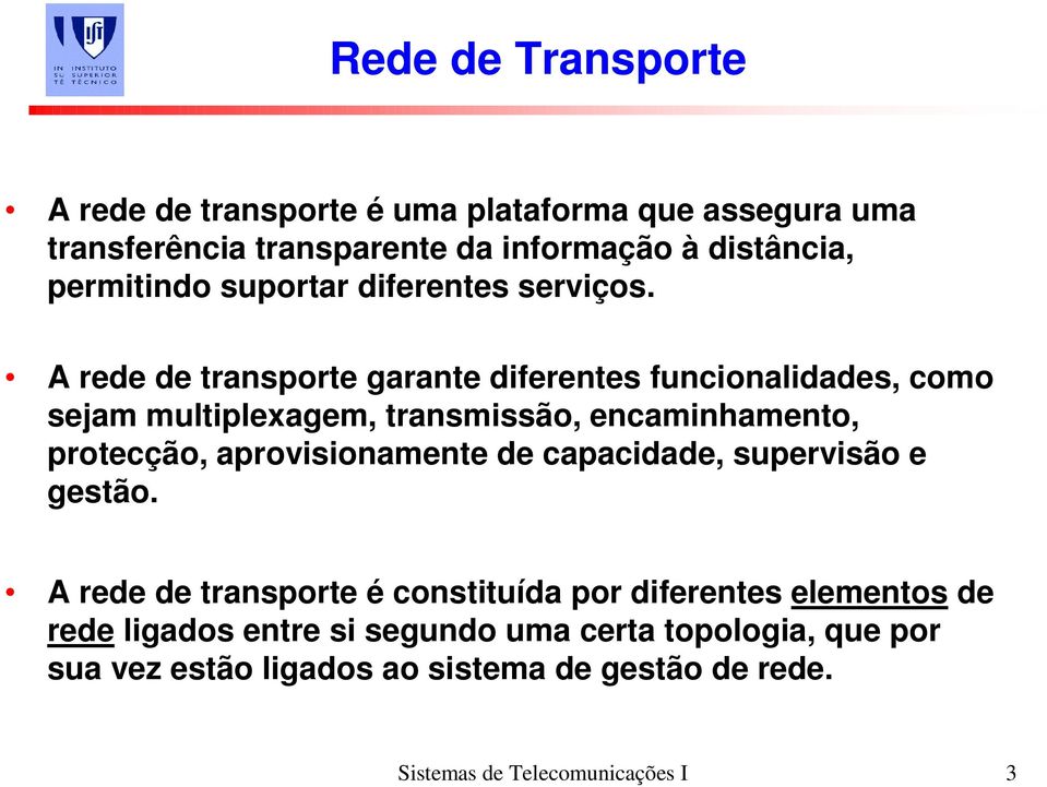 A rede de transporte garante diferentes funcionalidades, como sejam multiplexagem, transmissão, encaminhamento, protecção,
