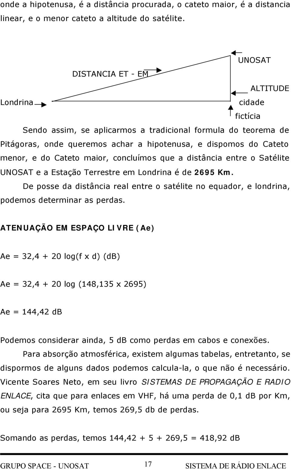 Cateto maior, concluímos que a distância entre o Satélite UNOSAT e a Estação Terrestre em Londrina é de 2695 Km.