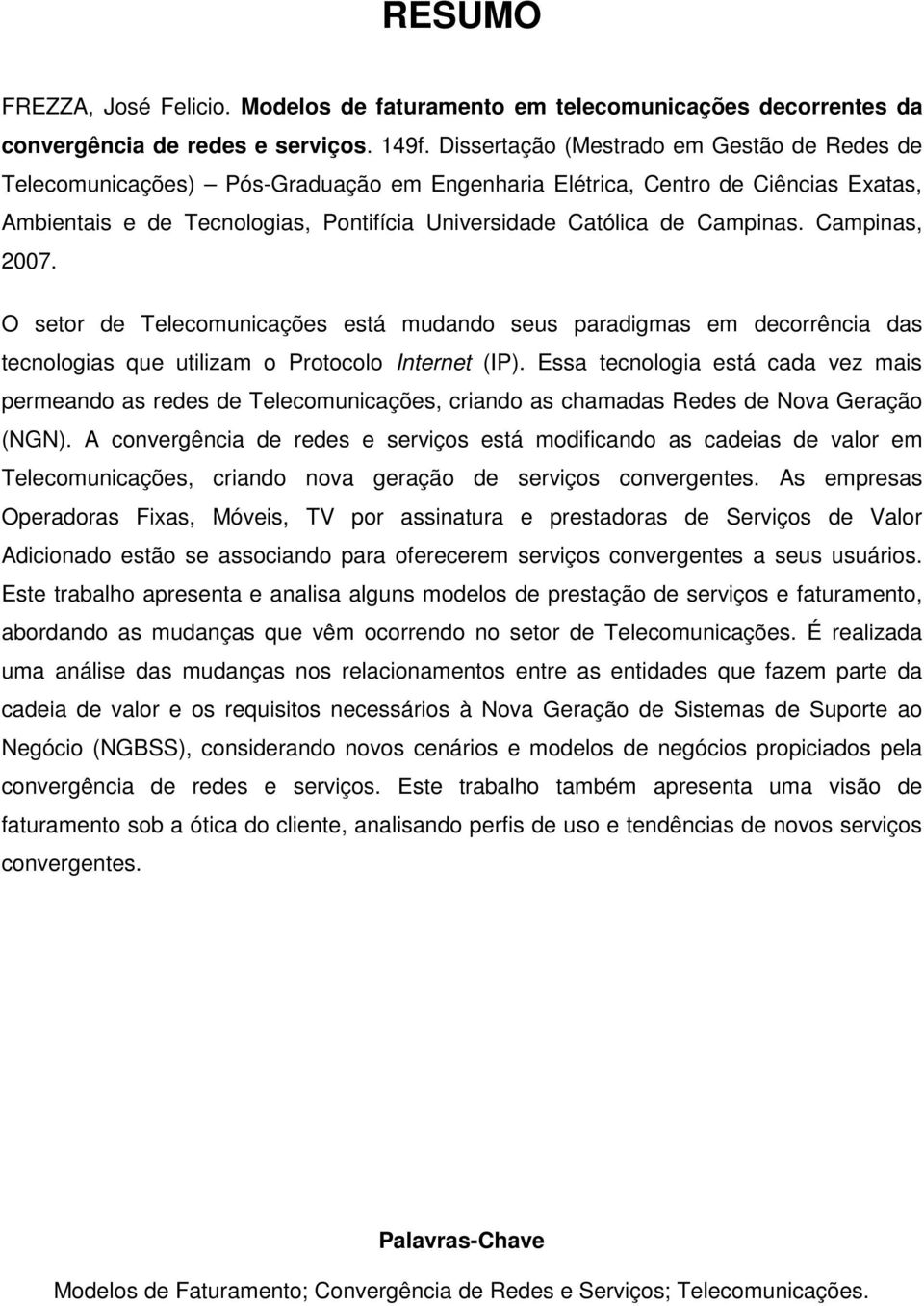 Campinas. Campinas, 2007. O setor de Telecomunicações está mudando seus paradigmas em decorrência das tecnologias que utilizam o Protocolo Internet (IP).