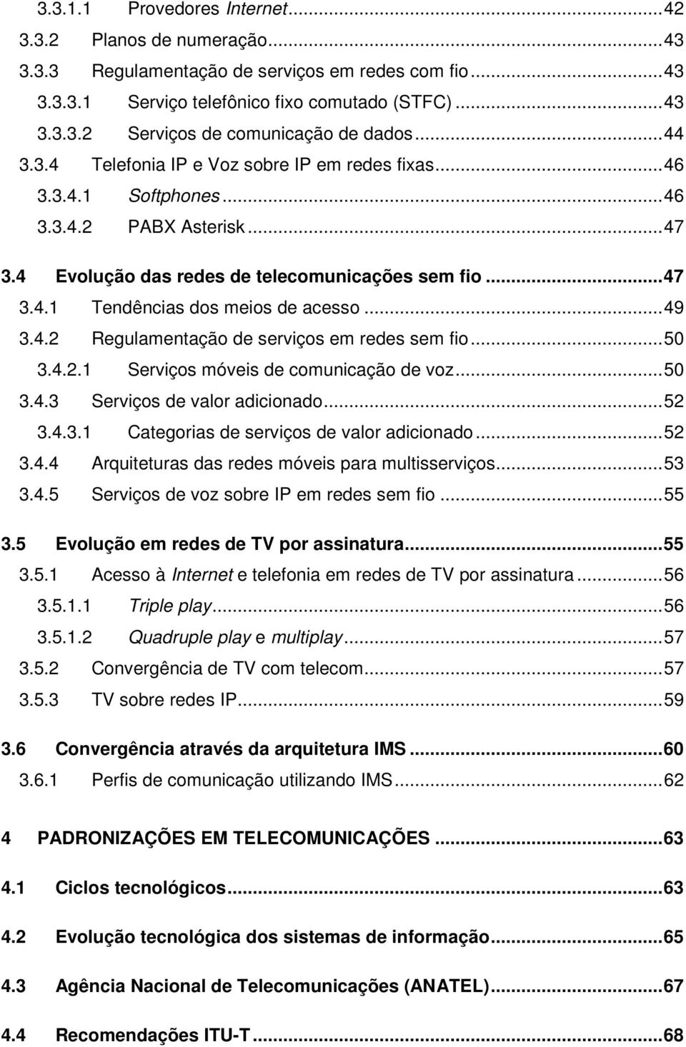 ..49 3.4.2 Regulamentação de serviços em redes sem fio...50 3.4.2.1 Serviços móveis de comunicação de voz...50 3.4.3 Serviços de valor adicionado...52 3.4.3.1 Categorias de serviços de valor adicionado.