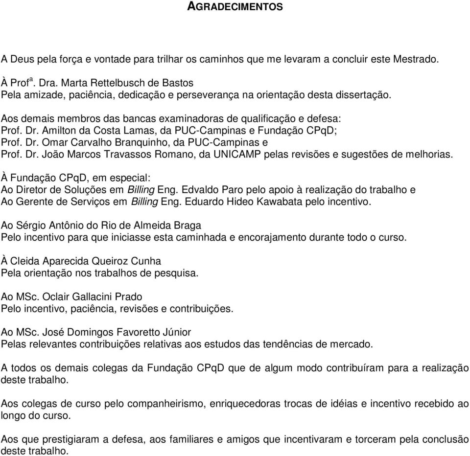 Amilton da Costa Lamas, da PUC-Campinas e Fundação CPqD; Prof. Dr. Omar Carvalho Branquinho, da PUC-Campinas e Prof. Dr. João Marcos Travassos Romano, da UNICAMP pelas revisões e sugestões de melhorias.