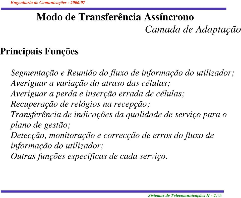 Transferência de indicações da qualidade de serviço para o plano de gestão; Detecção, monitoração e correcção de