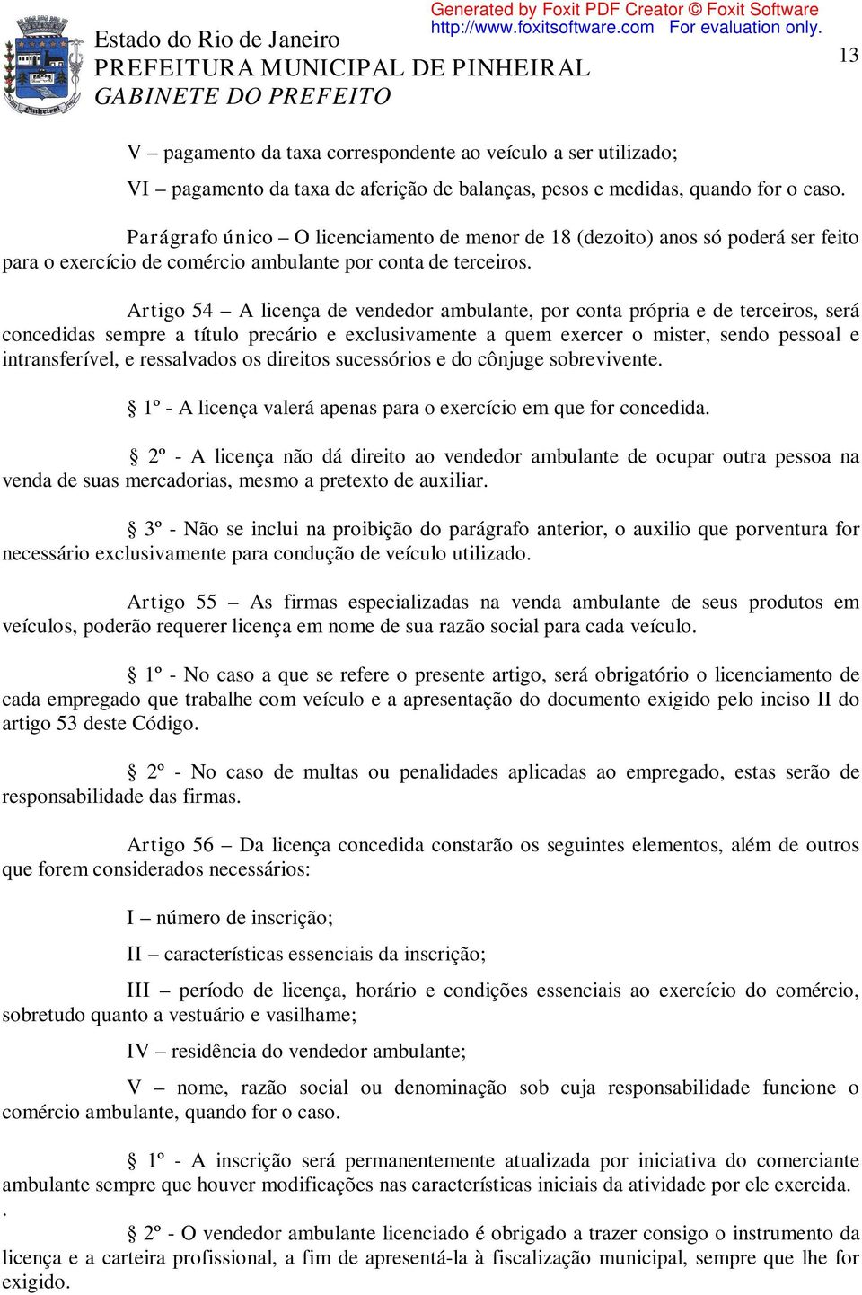 Artigo 54 A licença de vendedor ambulante, por conta própria e de terceiros, será concedidas sempre a título precário e exclusivamente a quem exercer o mister, sendo pessoal e intransferível, e