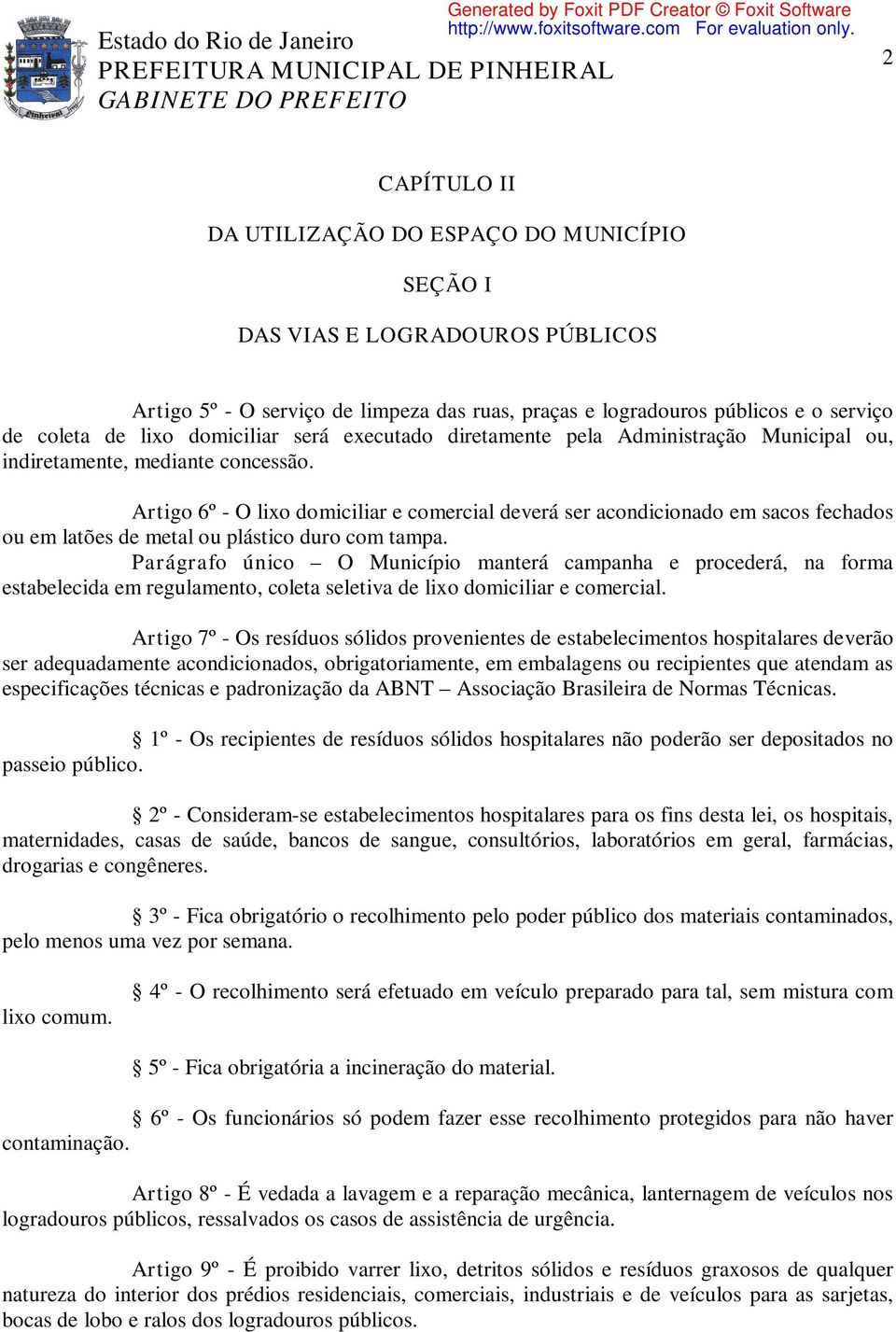 Artigo 6º - O lixo domiciliar e comercial deverá ser acondicionado em sacos fechados ou em latões de metal ou plástico duro com tampa.