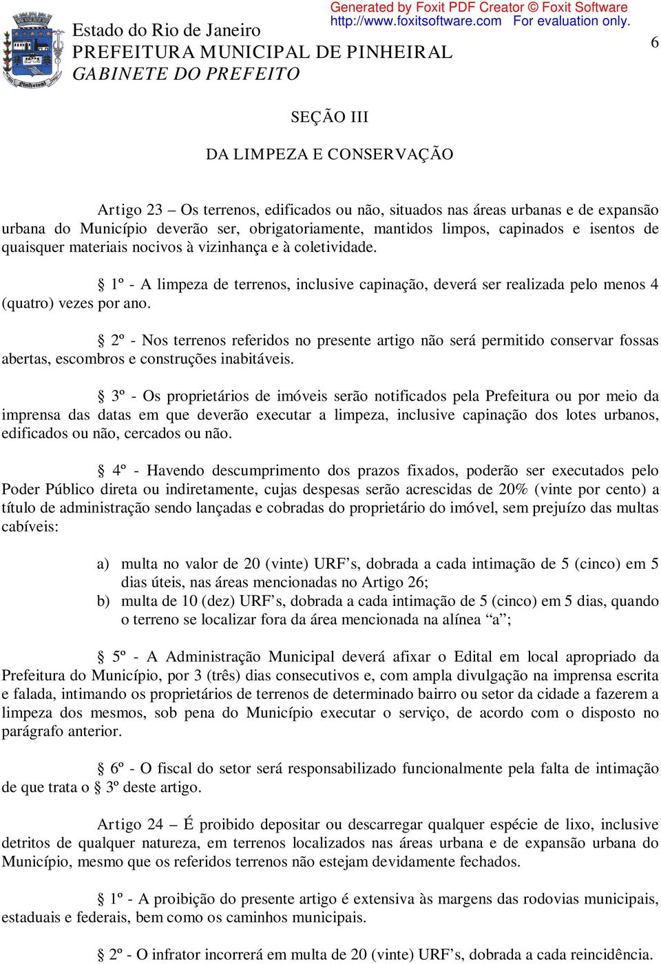 2º - Nos terrenos referidos no presente artigo não será permitido conservar fossas abertas, escombros e construções inabitáveis.