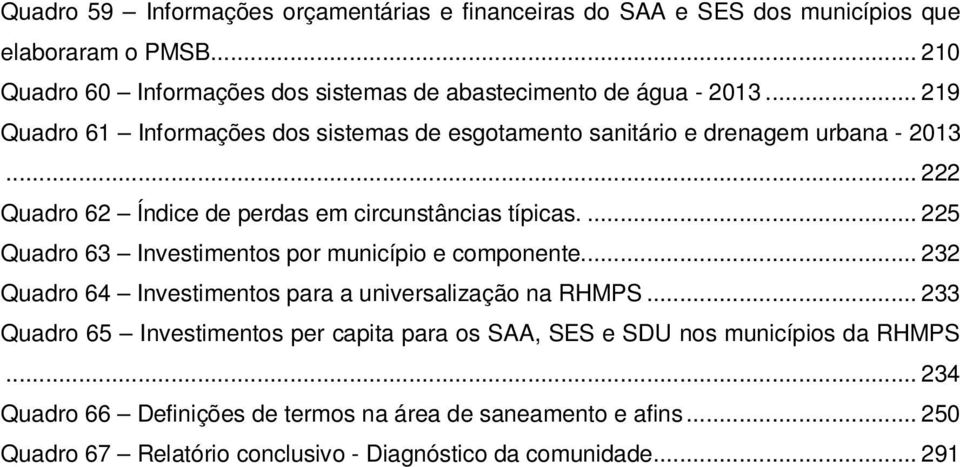 .. 222 Quadro 62 Índice de perdas em circunstâncias típicas.... 225 Quadro 63 Investimentos por município e componente.