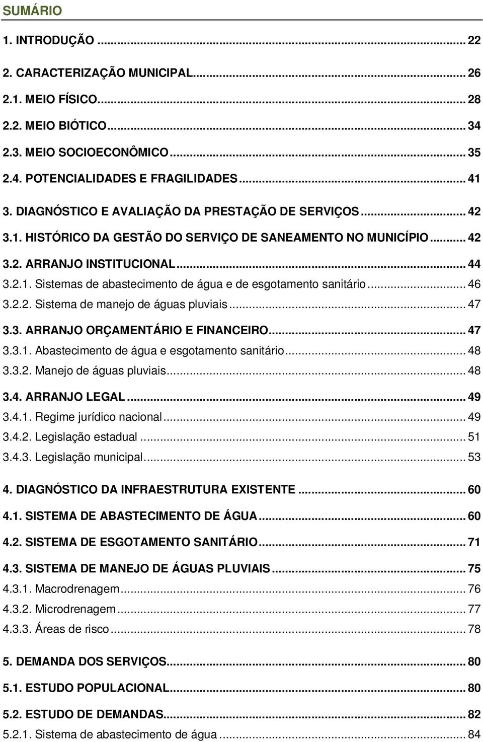 .. 46 3.2.2. Sistema de manejo de águas pluviais... 47 3.3. ARRANJO ORÇAMENTÁRIO E FINANCEIRO... 47 3.3.1. Abastecimento de água e esgotamento sanitário... 48 3.3.2. Manejo de águas pluviais... 48 3.4. ARRANJO LEGAL.