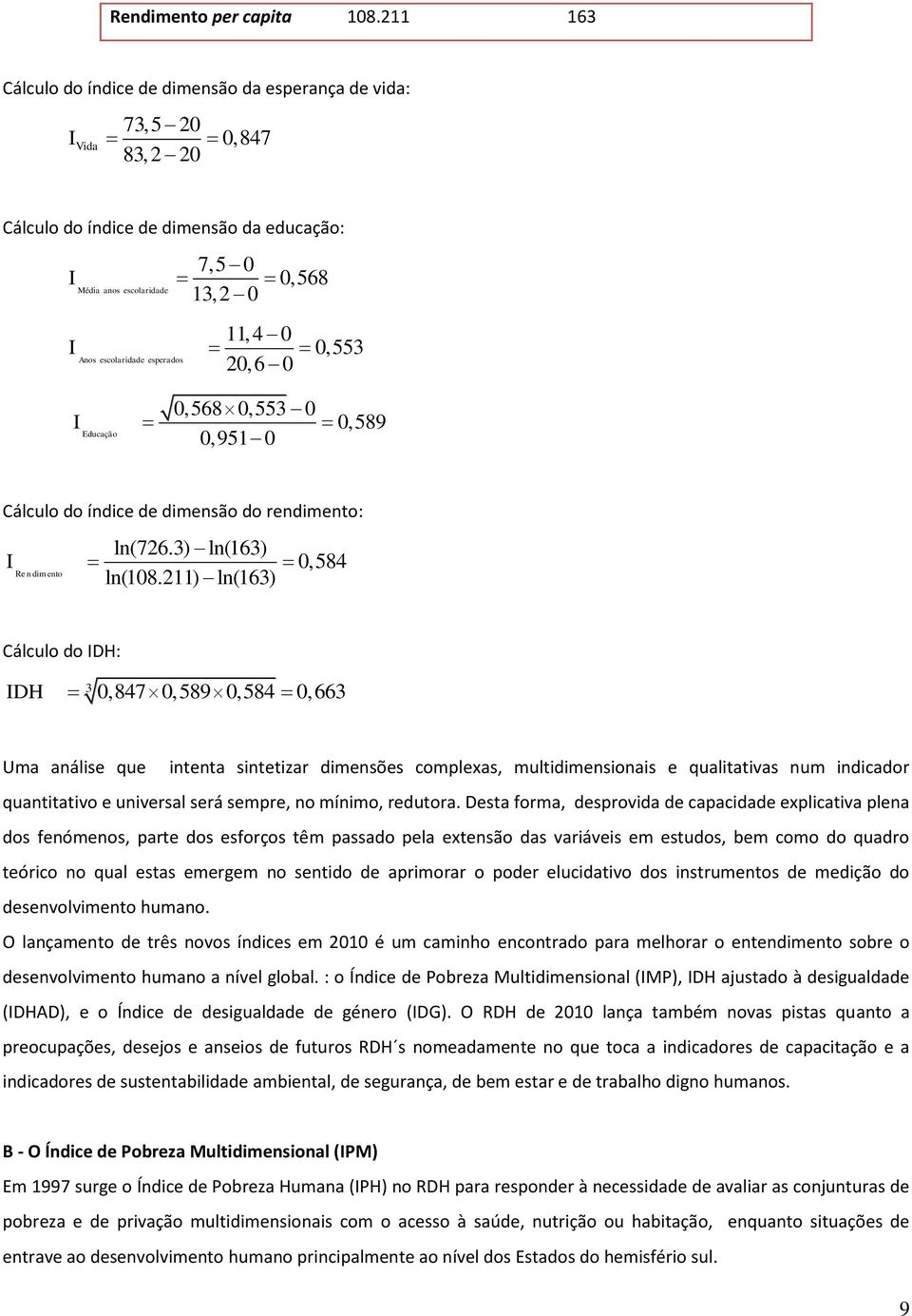 esperados 11,4 0 0,553 20,6 0 I Educação 0,5680,553 0 0,589 0,951 0 Cálculo do índice de dimensão do rendimento: I Re n dim ento ln(726.3) ln(163) 0,584 ln(108.