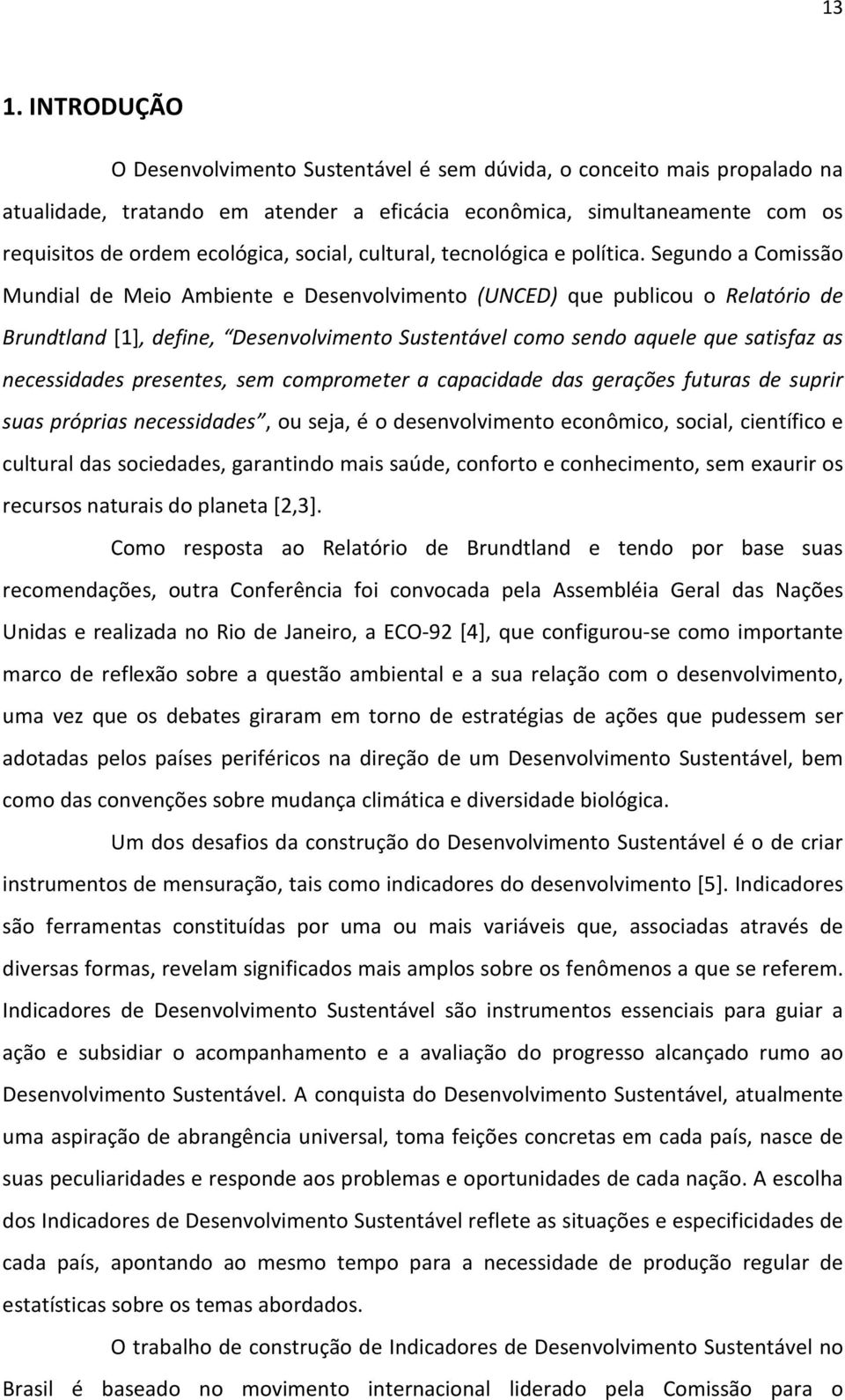 Segundo a Comissão Mundial de Meio Ambiente e Desenvolvimento (UNCED) que publicou o Relatório de Brundtland [1], define, Desenvolvimento Sustentável como sendo aquele que satisfaz as necessidades