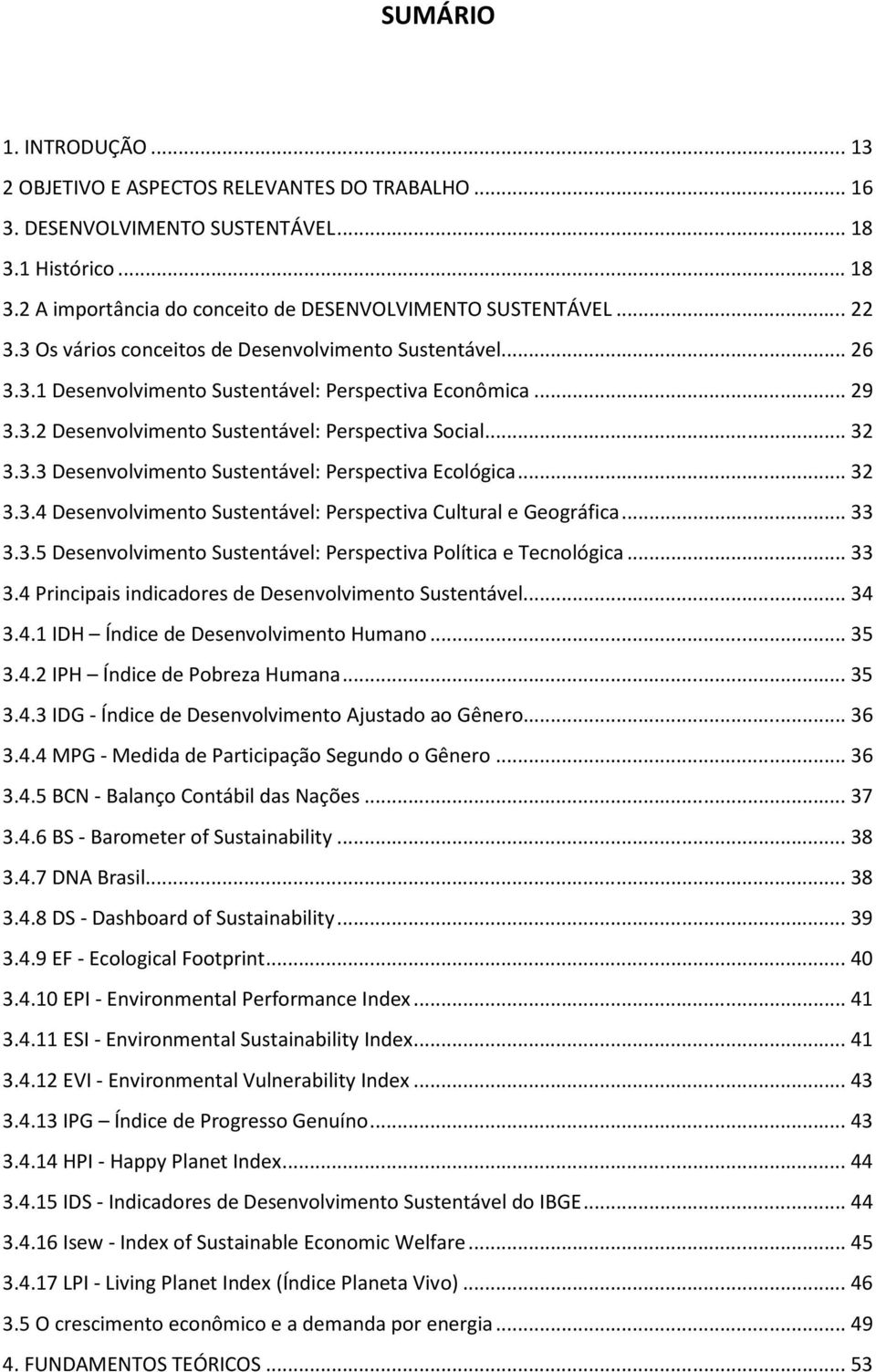 .. 32 3.3.4 Desenvolvimento Sustentável: Perspectiva Cultural e Geográfica... 33 3.3.5 Desenvolvimento Sustentável: Perspectiva Política e Tecnológica... 33 3.4 Principais indicadores de Desenvolvimento Sustentável.