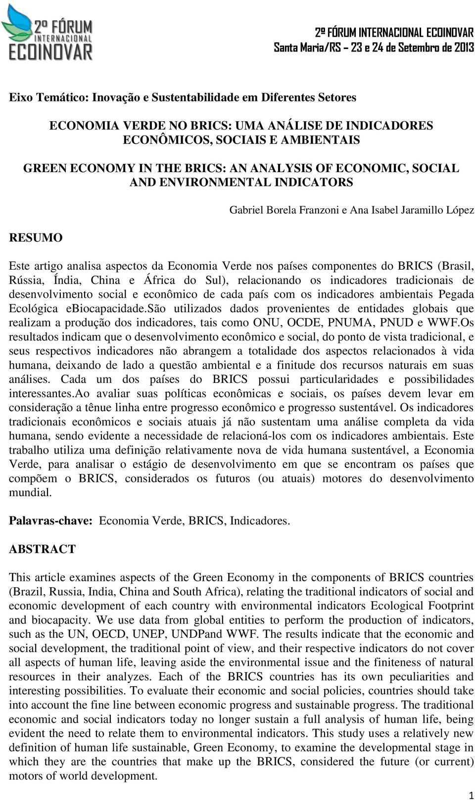 Rússia, Índia, China e África do Sul), relacionando os indicadores tradicionais de desenvolvimento social e econômico de cada país com os indicadores ambientais Pegada Ecológica ebiocapacidade.