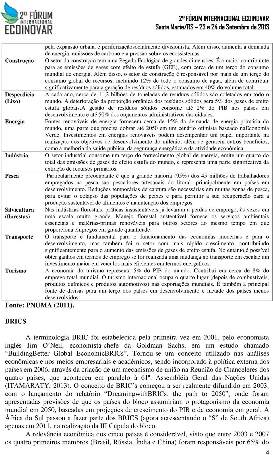 É o maior contribuinte para as emissões de gases com efeito de estufa (GEE), com cerca de um terço do consumo mundial de energia.