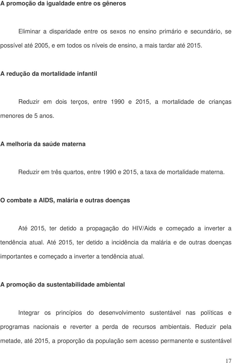 A melhoria da saúde materna Reduzir em três quartos, entre 1990 e 2015, a taxa de mortalidade materna.