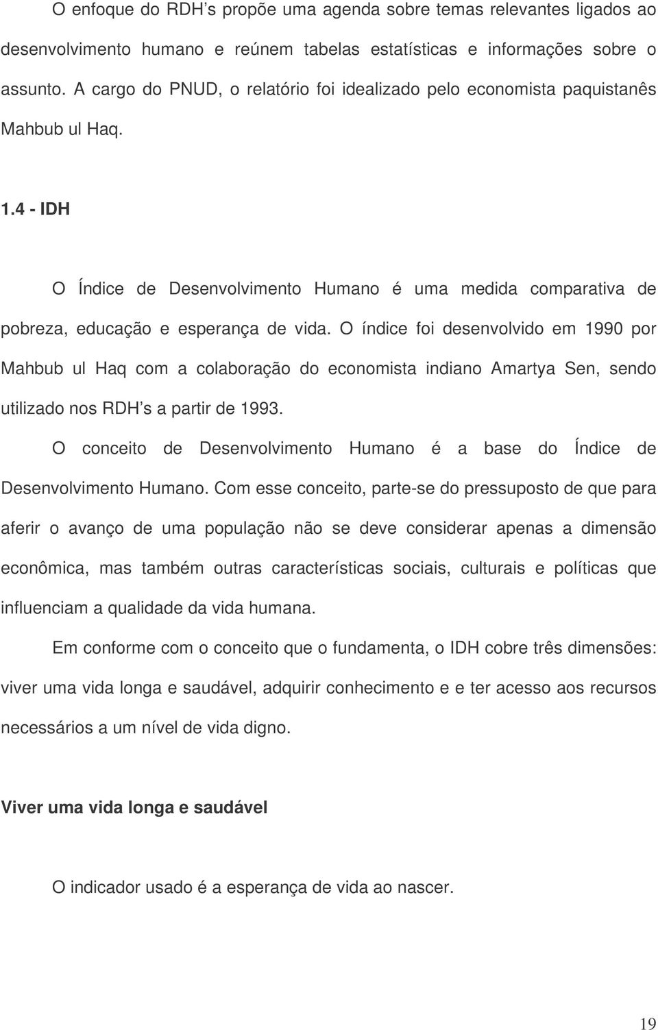 O índice foi desenvolvido em 1990 por Mahbub ul Haq com a colaboração do economista indiano Amartya Sen, sendo utilizado nos RDH s a partir de 1993.