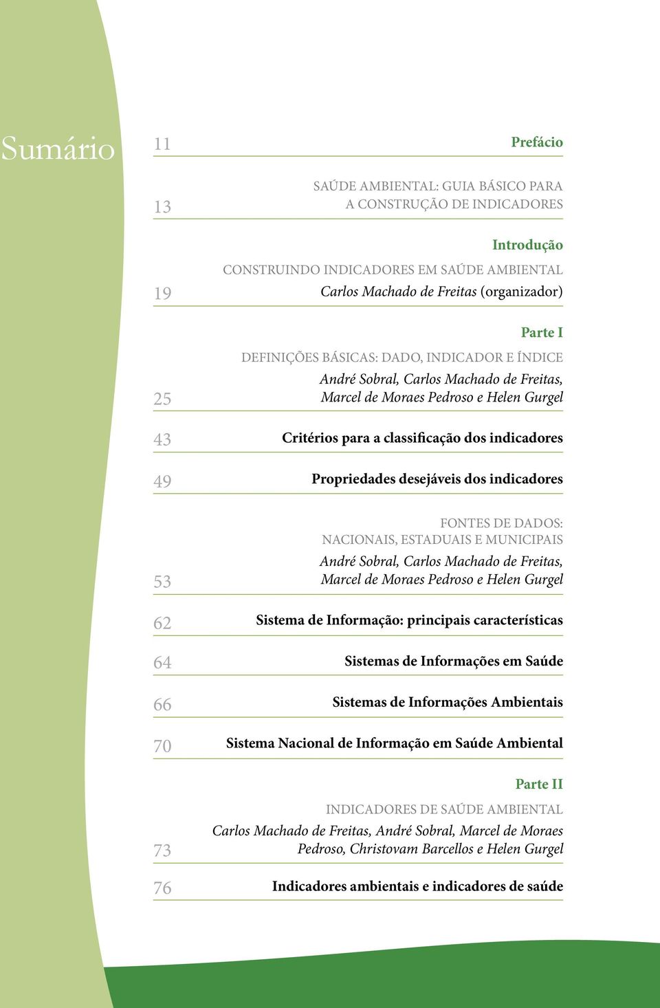 dos indicadores 53 62 64 FONTES DE DADOS: NACIONAIS, ESTADUAIS E MUNICIPAIS André Sobral, Carlos Machado de Freitas, Marcel de Moraes Pedroso e Helen Gurgel Sistema de Informação: principais