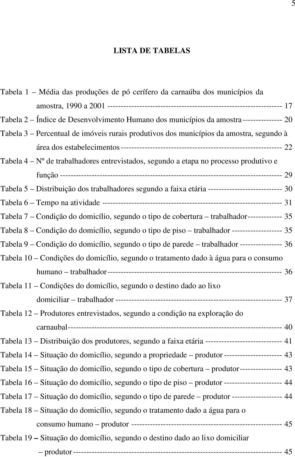 ------------------------------------------------------------- 22 Tabela 4 Nº de trabalhadores entrevistados, segundo a etapa no processo produtivo e função