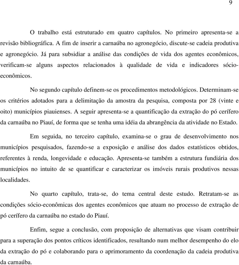 No segundo capítulo definem-se os procedimentos metodológicos. Determinam-se os critérios adotados para a delimitação da amostra da pesquisa, composta por 28 (vinte e oito) municípios piauienses.