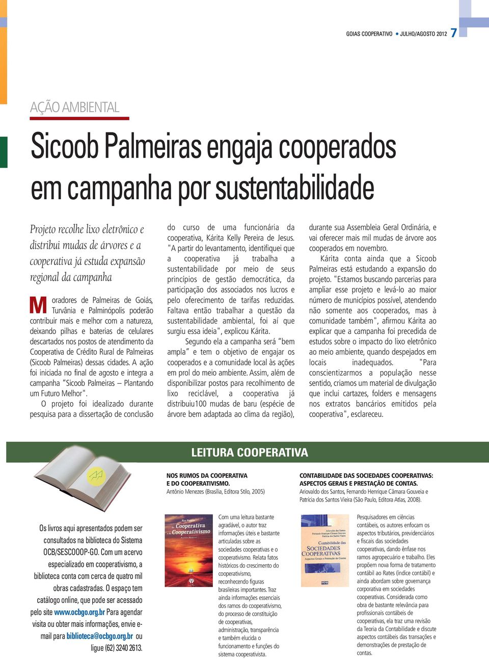 nos postos de atendimento da Cooperativa de Crédito Rural de Palmeiras (Sicoob Palmeiras) dessas cidades.