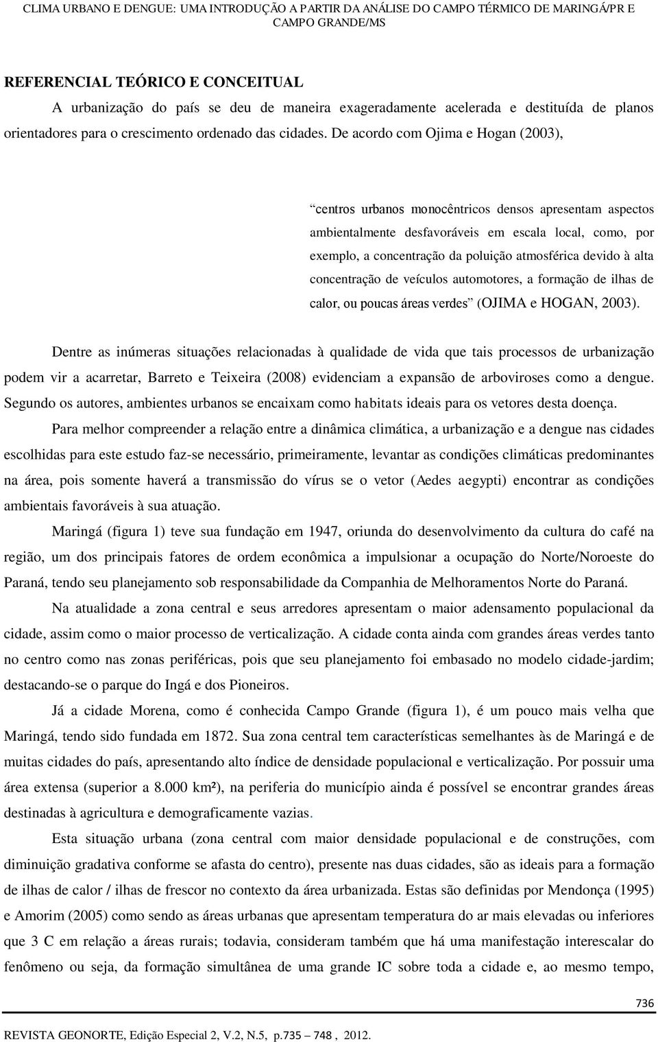 devido à alta concentração de veículos automotores, a formação de ilhas de calor, ou poucas áreas verdes (OJIMA e HOGAN, 03).