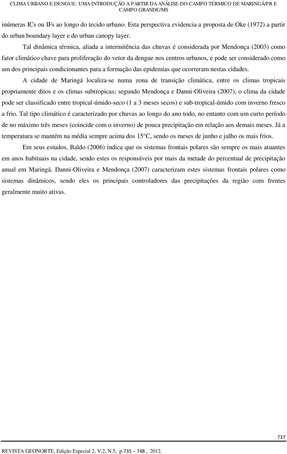 como um dos principais condicionantes para a formação das epidemias que ocorreram nestas cidades.