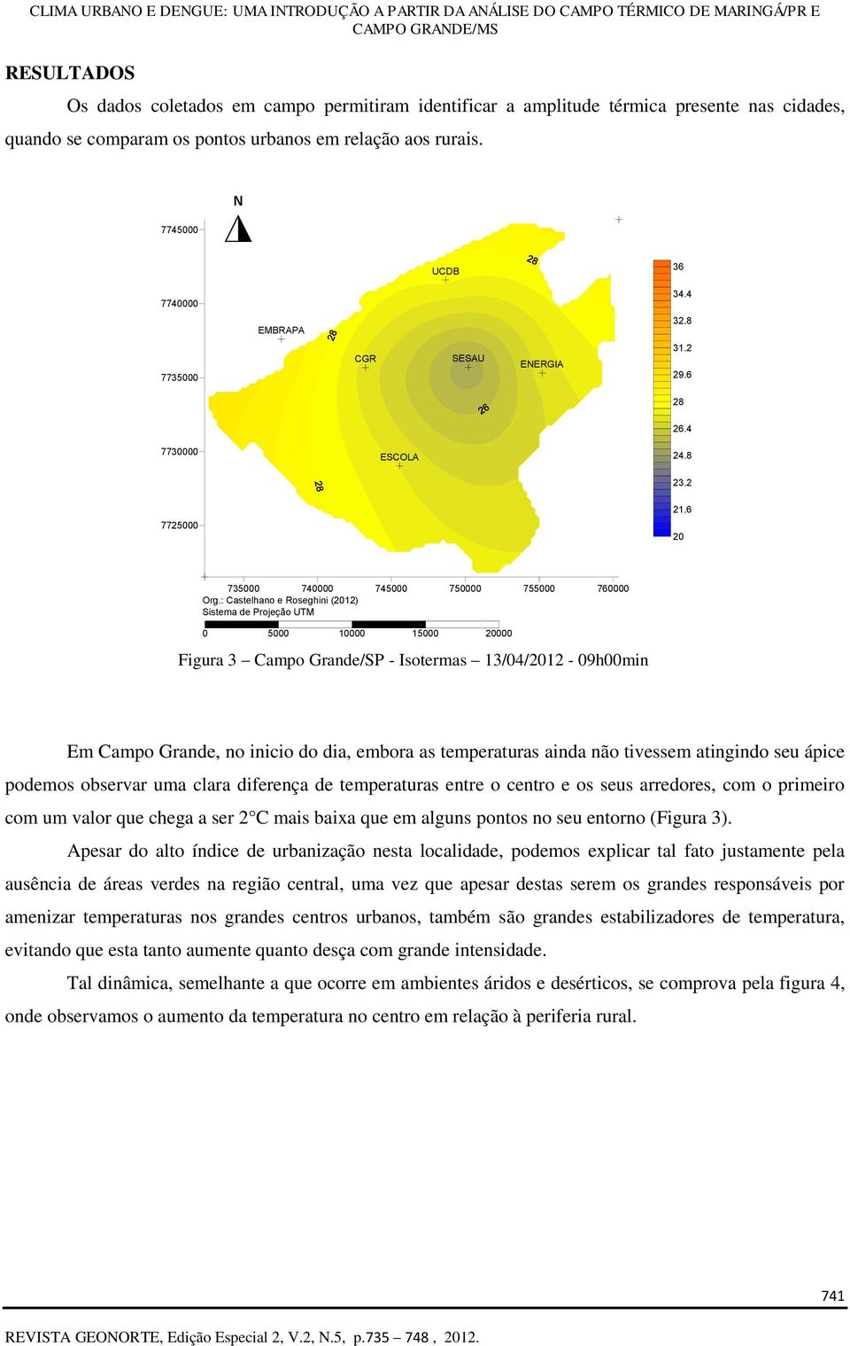 : Castelhano e Roseghini (12) Sistema de Projeção UTM 0 5000 10000 15000 000 Figura 3 Campo Grande/SP - Isotermas 13/04/12-09h00min Em Campo Grande, no inicio do dia, embora as temperaturas ainda não